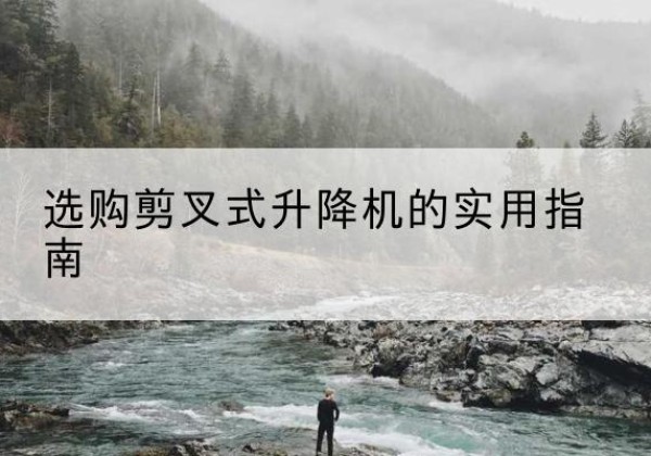 广灵剪叉式升降机怎么选-选购剪叉式升降机的实用指南